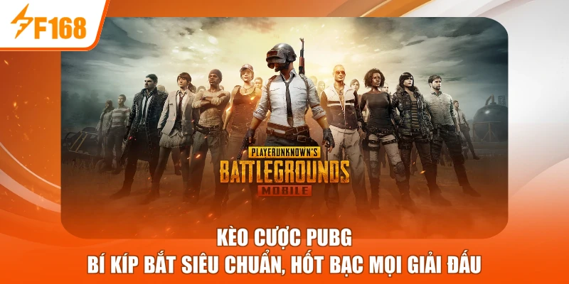 Kèo Cược PUBG - Bí Kíp Bắt Siêu Chuẩn, Hốt Bạc Mọi Giải Đấu