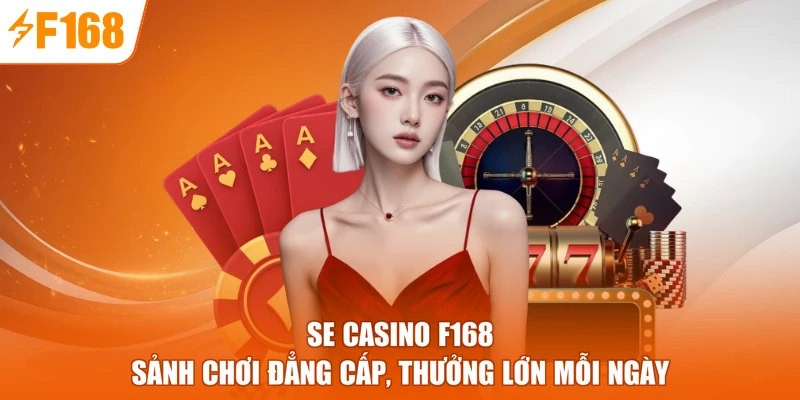 SE Casino F168 - Sảnh Chơi Đẳng Cấp, Thưởng Lớn Mỗi Ngày